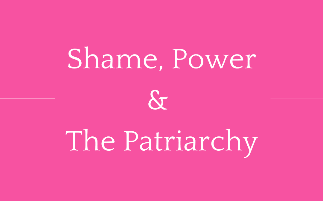 Shame, Power & The Patriarchy